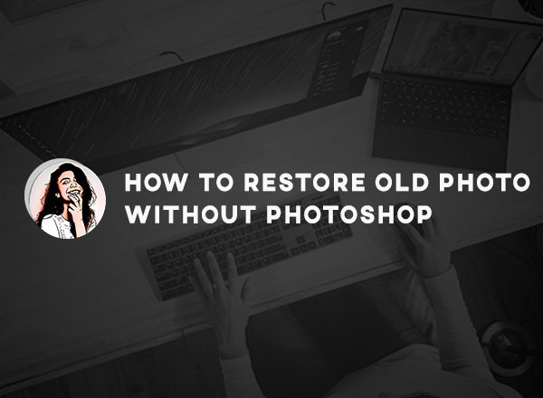 restore old photos without photoshop